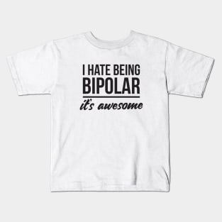 I hate being bipolar it's awesome Kids T-Shirt